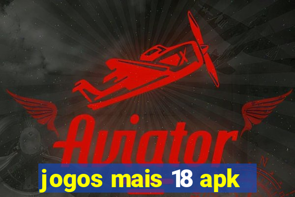 jogos mais 18 apk